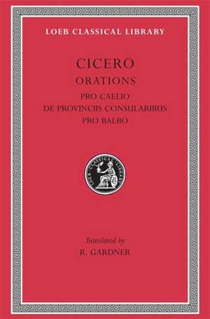 Pro Caelio. De Provinciis Consularibus. Pro Balbo Consularibus, Pro Balbo L447 V13 (Trans. Gardner) (Latin) de Cicero Cicero