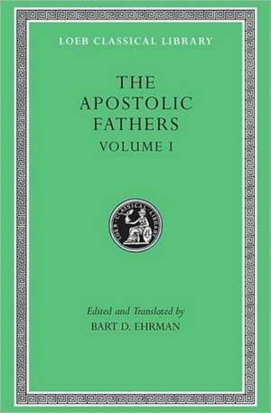 The Apostolic Fathers, Volume I: I Clement. II Clement. Ignatius. Polycarp. Didache de Bart D. Ehrman