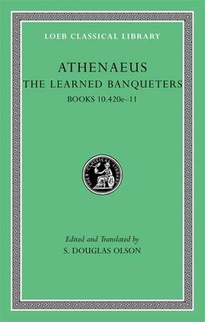 The Learned Banqueters, Volume V: Books 10.420e–11 (Trans. Olson) de Athenaeus Athenaeus