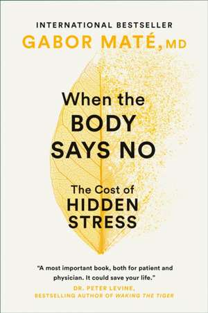 When the Body Says No: The Cost of Hidden Stress de Gabor Mate