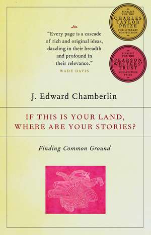 If This Is Your Land, Where Are Your Stories?: Finding Common Ground de J. Edward Chamberlin