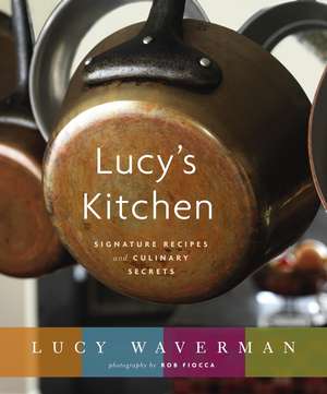 Lucy's Kitchen: Signature Recipes and Culinary Secrets de Lucy Waverman