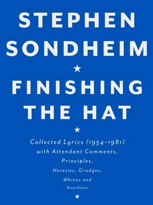 Finishing the Hat: Collected Lyrics (1954-1981) with Attendant Comments, Principles, Heresies, Grudges, Whines and Anecdotes de Stephen Sondheim