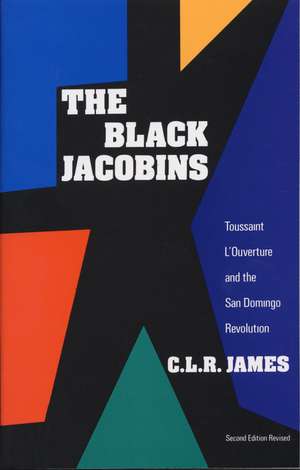 The Black Jacobins: Toussaint L'Ouverture and the San Domingo Revolution de Cyril Lionel Robert James