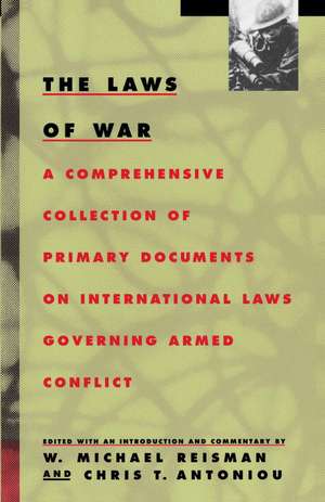 The Laws of War: A Comprehensive Collection of Primary Documents on International Laws Governing Armed Conflict de Mark Reisman