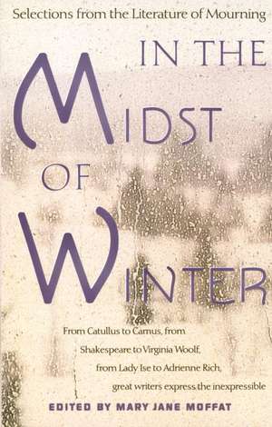 In the Midst of Winter: Selections from the Literature of Mourning de Mary J. Moffat