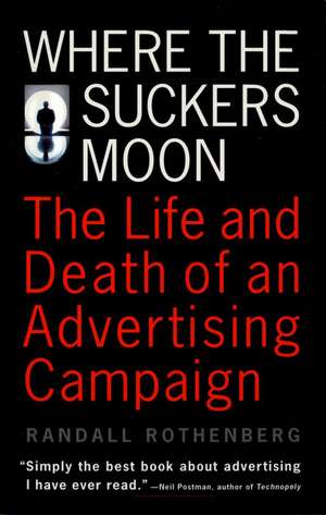 Where the Suckers Moon: The Life and Death of an Advertising Campaign de Randall Rothenberg