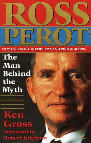 Ross Perot: The Man Behind the Myth de Ken Gross