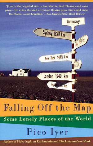 Falling Off the Map: Some Lonely Places of the World de Pico Iyer