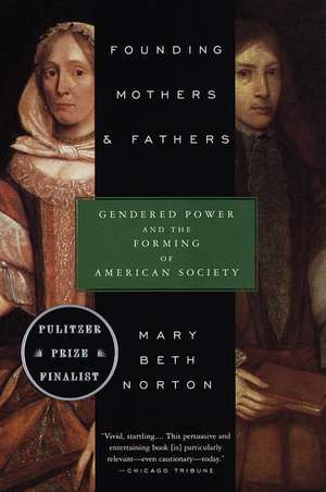 Founding Mothers & Fathers: Gendered Power and the Forming of American Society de Mary Beth Norton