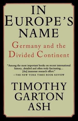 In Europe's Name: Germany and the Divided Continent de Timothy Garton Ash