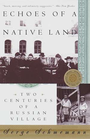 Echoes of a Native Land: Two Centuries of a Russian Village de Serge Schmemann