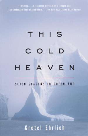 This Cold Heaven: Seven Seasons in Greenland de Gretel Ehrlich