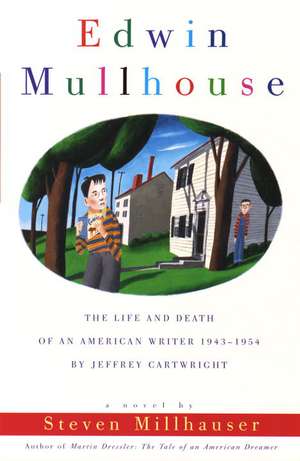 Edwin Mullhouse: The Life and Death of an American Writer 1943-1954 by Jeffrey Cartwright de Steven Millhauser