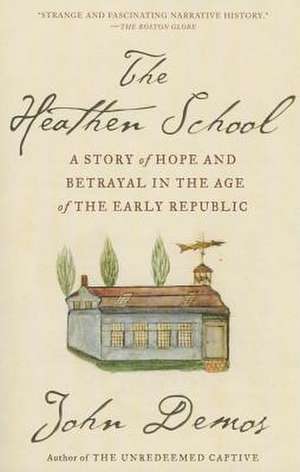 The Heathen School: A Story of Hope and Betrayal in the Age of the Early Republic de John Demos