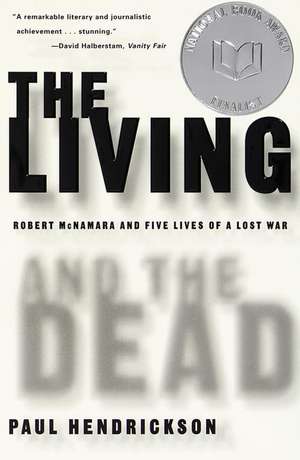 The Living and the Dead: Robert McNamara and Five Lives of a Lost War de Paul Hendrickson