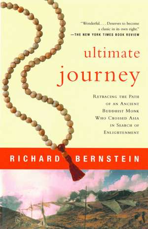 Ultimate Journey: Retracing the Path of an Ancient Buddhist Monk Who Crossed Asia in Search of Enlightenment de Richard Bernstein