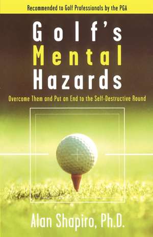 Golf's Mental Hazards: Overcome Them and Put an End to the Self-Destructive Round de Alan Shapiro