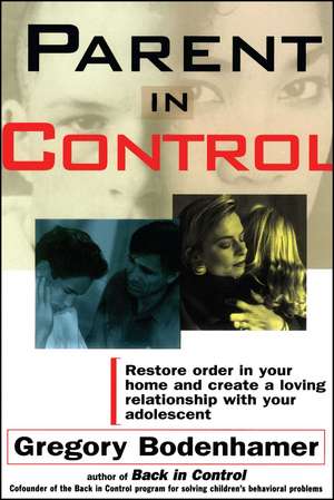 Parent In Control: Restore Order in Your Home and Create a Loving Relationship with Your Adolescent de Gregory Bodenhamer