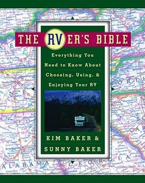 The Rver's Bible: Everything You Need to Know about Choosing, Using, & Enjoying Your RV de Kim Baker