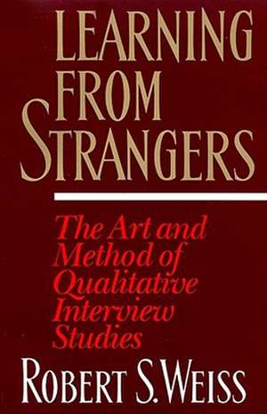 Learning from Strangers: The Art and Method of Qualitative Interview Studies de Robert Stuart Weiss