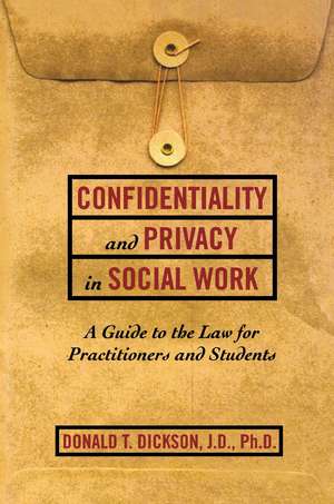 Confidentiality and Privacy in Social Work: A Guide to the Law for Practitioners and Students de Donald T. Dickson