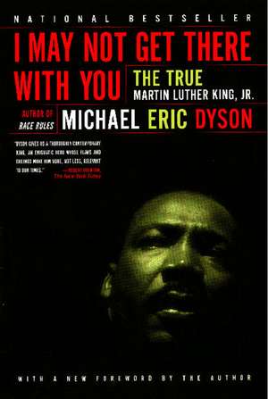 I May Not Get There With You: The True Martin Luther King Jr de Michael Eric Dyson