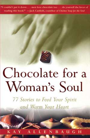 Chocolate for a Woman's Soul: 77 Stories to Feed Your Spirit and Warm Your Heart de Kay Allenbaugh