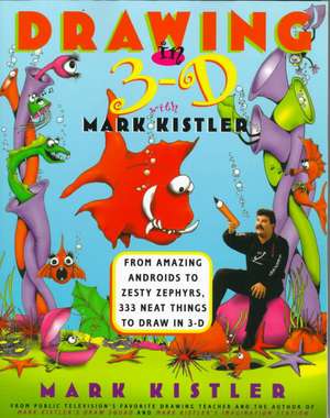 Drawing in 3-D with Mark Kistler: From Amazing Androids to Zesty Zephyrs, 333 Neat Things to Draw in 3-D de Mark Kistler