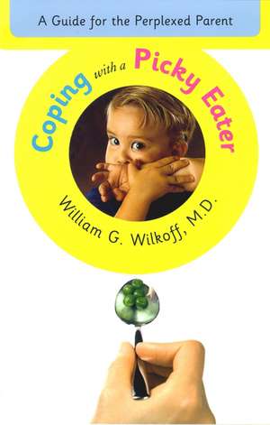 Coping with a Picky Eater: A Guide for the Perplexed Parent de William G. Wilkoff M.D.