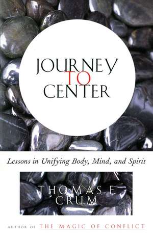 Journey to Center: Lessons in Unifying Body, Mind, and Spirit de Thomas Crum