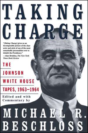 Taking Charge: The Johnson White House Tapes 1963 1964 de Michael R. Beschloss