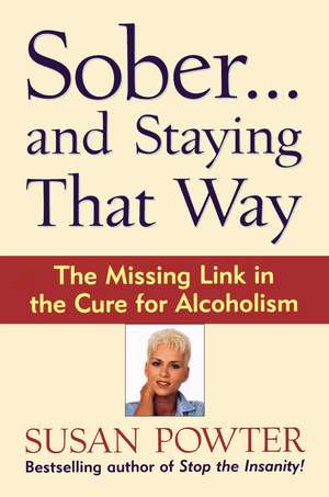 Sober...and Staying That Way: The Missing Link in The Cure for Alcoholism de Susan Powter