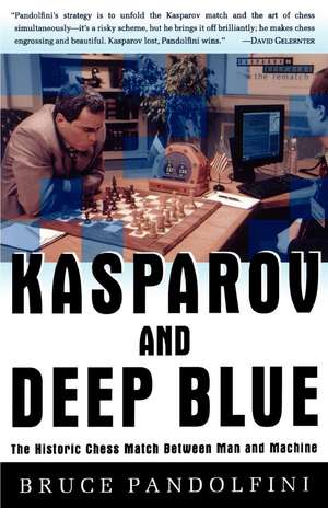 Kasparov and Deep Blue: The Historic Chess Match Between Man and Machine de Bruce Pandolfini