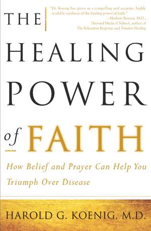 The Healing Power of Faith: How Belief and Prayer Can Help You Triumph Over Disease de Harold Koenig M.D.