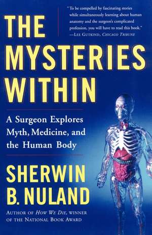 The Mysteries Within: A Surgeon Explores Myth, Medicine, and the Human Body de Sherwin B. Nuland