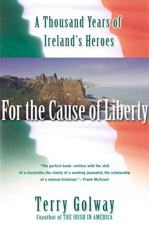 For the Cause of Liberty: A Thousand Years of Ireland's Heroes de Terry Golway