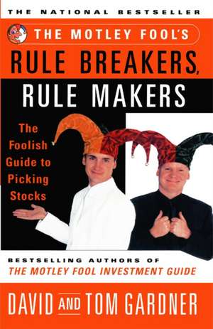 The Motley Fool's Rule Breakers, Rule Makers: The Foolish Guide to Picking Stocks de David Gardner