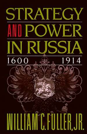 Strategy and Power in Russia 1600-1914 de Jr. William C. Fuller, Jr.