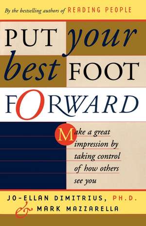 Put Your Best Foot Forward: Make a Great Impression by Taking Control of How Others See You de Jo-Ellan Dimitrius Ph.D.