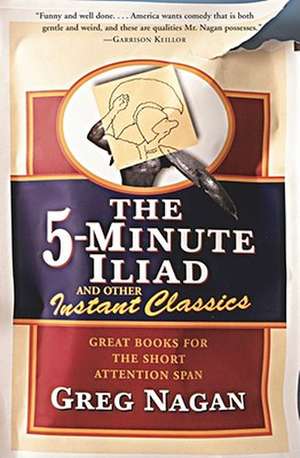 The Five Minute Iliad Other Instant Classics de Greg Nagan