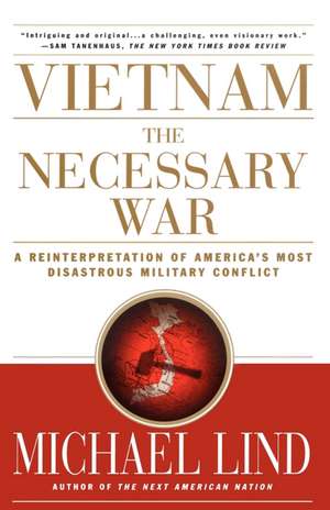 Vietnam: The Necessary War: A Reinterpretation of America's Most Disastrous Military Conflict de Michael Lind