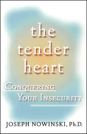 The Tender Heart: Conquering Your Insecurity de Joseph Nowinski Ph.D.