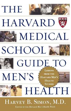 The Harvard Medical School Guide to Men's Health: Lessons from the Harvard Men's Health Studies de Harvey B. Simon