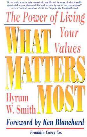 What Matters Most: The Power of Living Your Values de Hyrum W. Smith