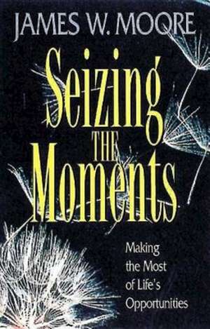 Seizing the Moments de James W. Moore