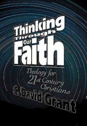 Thinking Through Our Faith de C. David Grant