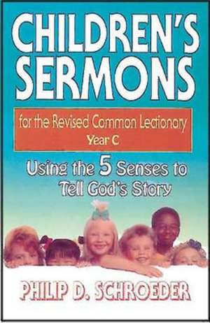 Children's Sermons for the Revised Common Lectionary Year C de Philip D. Schroeder