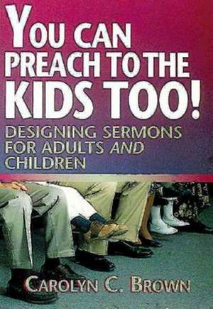 You Can Preach to the Kids Too! de Carolyn C. Brown