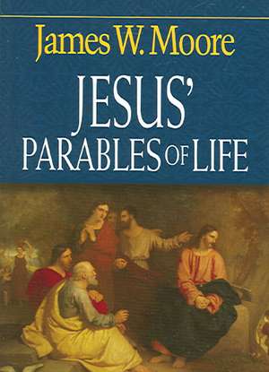 Jesus' Parables of Life de James W. Moore